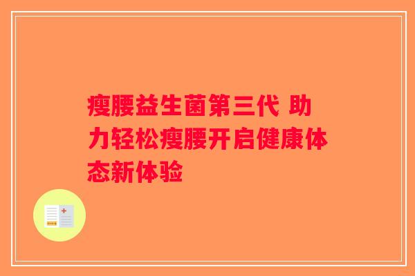 瘦腰益生菌第三代 助力轻松瘦腰开启健康体态新体验