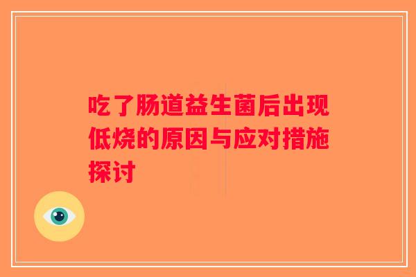 吃了肠道益生菌后出现低烧的原因与应对措施探讨