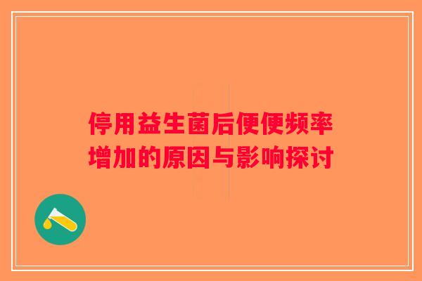 停用益生菌后便便频率增加的原因与影响探讨