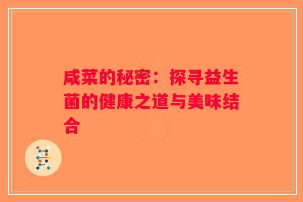 咸菜的秘密：探寻益生菌的健康之道与美味结合