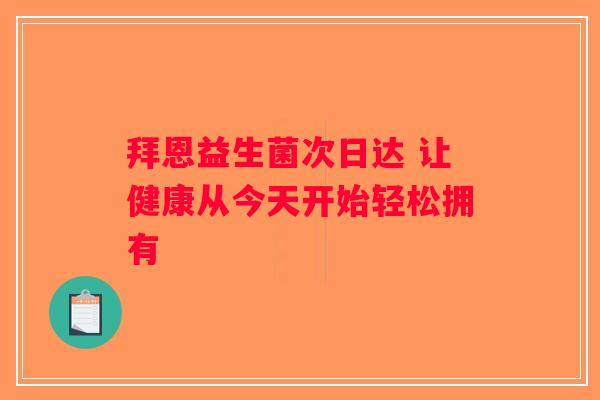 拜恩益生菌次日达 让健康从今天开始轻松拥有