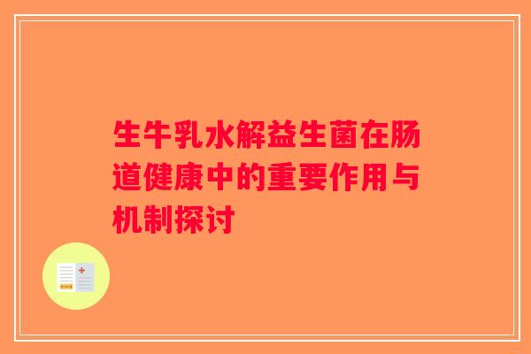 生牛乳水解益生菌在肠道健康中的重要作用与机制探讨