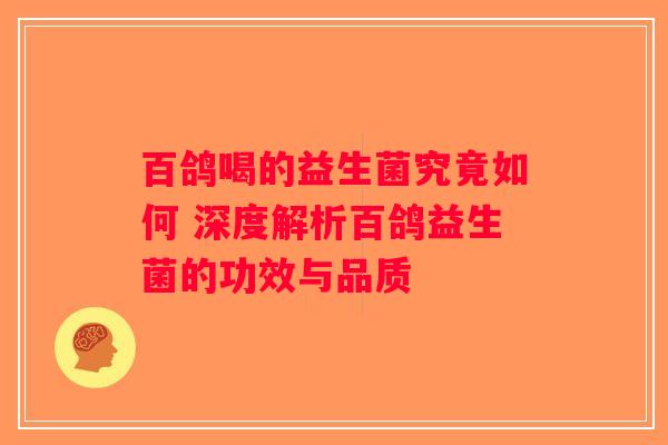百鸽喝的益生菌究竟如何 深度解析百鸽益生菌的功效与品质