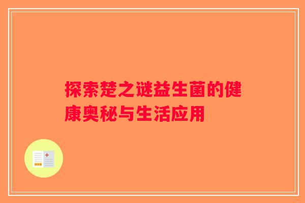探索楚之谜益生菌的健康奥秘与生活应用