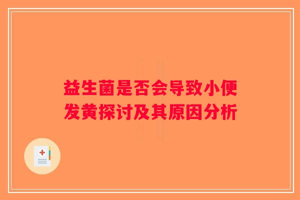 益生菌是否会导致小便发黄探讨及其原因分析