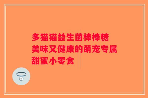 多猫猫益生菌棒棒糖 美味又健康的萌宠专属甜蜜小零食