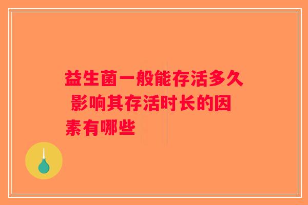 益生菌一般能存活多久 影响其存活时长的因素有哪些
