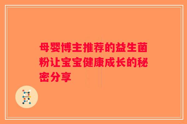 母婴博主推荐的益生菌粉让宝宝健康成长的秘密分享