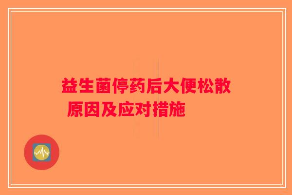益生菌停药后大便松散 原因及应对措施