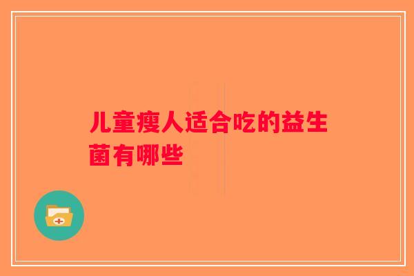 儿童瘦人适合吃的益生菌有哪些