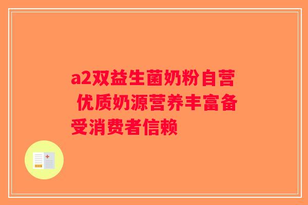 a2双益生菌奶粉自营 优质奶源营养丰富备受消费者信赖