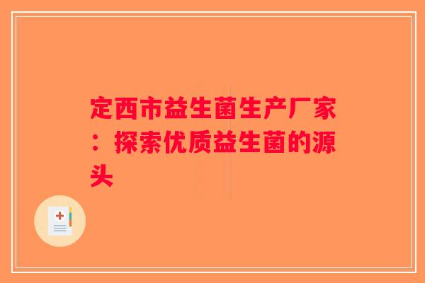 定西市益生菌生产厂家：探索优质益生菌的源头