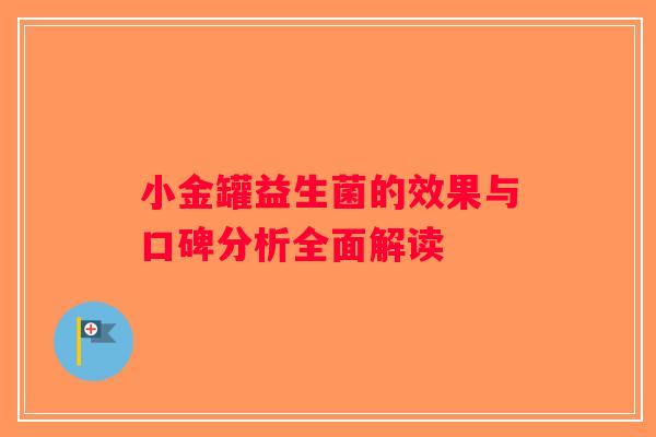 小金罐益生菌的效果与口碑分析全面解读