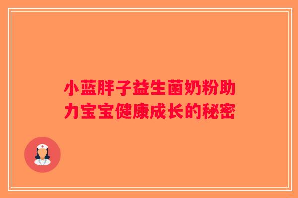 小蓝胖子益生菌奶粉助力宝宝健康成长的秘密 小蓝胖子益生菌奶粉助力宝宝健康成长的秘密