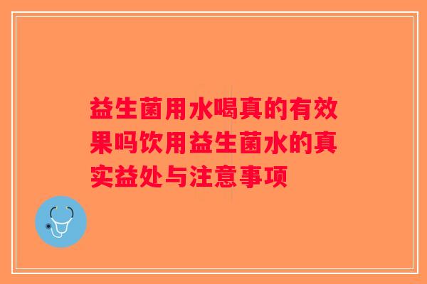 益生菌用水喝真的有效果吗饮用益生菌水的真实益处与注意事项