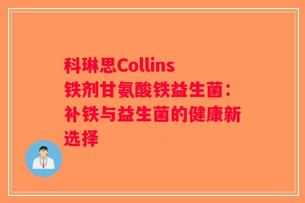 科琳思Collins铁剂甘氨酸铁益生菌：补铁与益生菌的健康新选择
