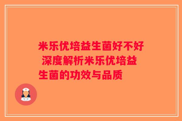 米乐优培益生菌好不好 深度解析米乐优培益生菌的功效与品质