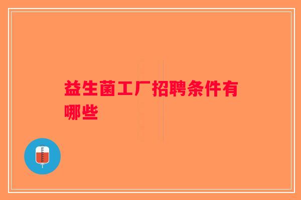 益生菌工厂招聘条件有哪些