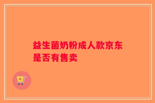 益生菌奶粉成人款京东是否有售卖