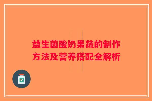 益生菌酸奶果蔬的制作方法及营养搭配全解析