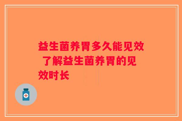益生菌养胃多久能见效 了解益生菌养胃的见效时长
