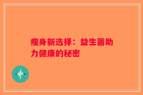 瘦身新选择：益生菌助力健康的秘密