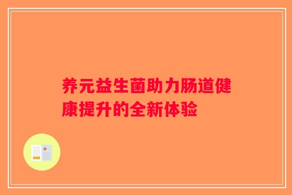 养元益生菌助力肠道健康提升的全新体验