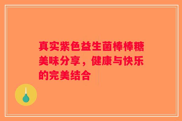 真实紫色益生菌棒棒糖美味分享,健康与快乐的完美结合 真实紫色益生菌棒棒糖美味分享,健康与快乐的完美结合