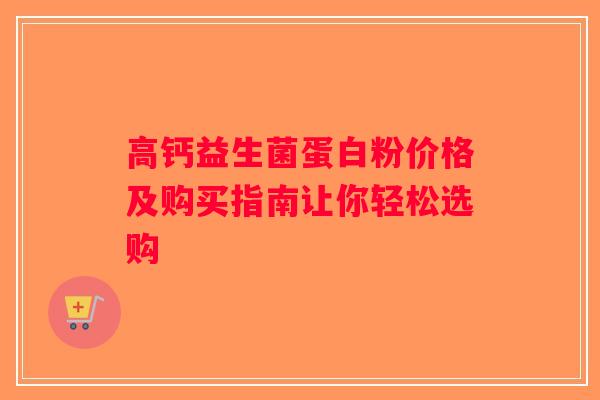 高钙益生菌蛋白粉价格及购买指南让你轻松选购