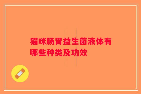 猫咪肠胃益生菌液体有哪些种类及功效