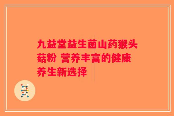 九益堂益生菌山药猴头菇粉 营养丰富的健康养生新选择