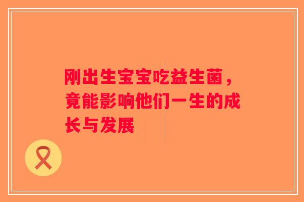 刚出生宝宝吃益生菌，竟能影响他们一生的成长与发展