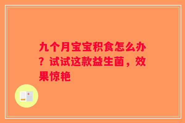 九个月宝宝积食怎么办？试试这款益生菌，效果惊艳