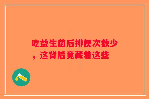 吃益生菌后排便次数少，这背后竟藏着这些