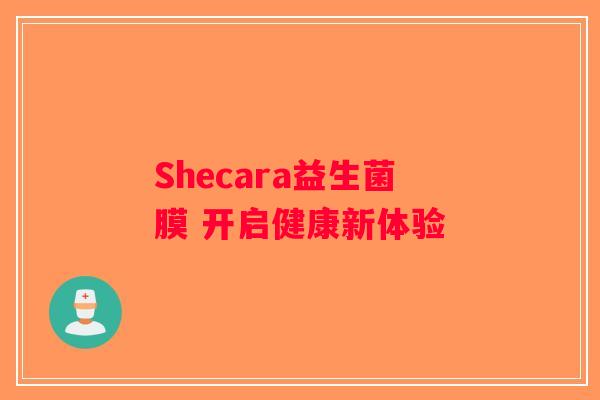 Shecara益生菌膜 开启健康新体验