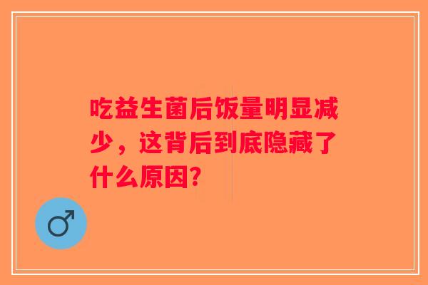 吃益生菌后饭量明显减少，这背后到底隐藏了什么原因？