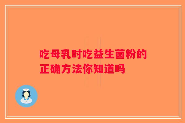 吃母乳时吃益生菌粉的正确方法你知道吗