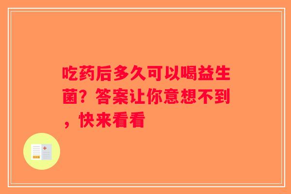 吃药后多久可以喝益生菌？答案让你意想不到，快来看看