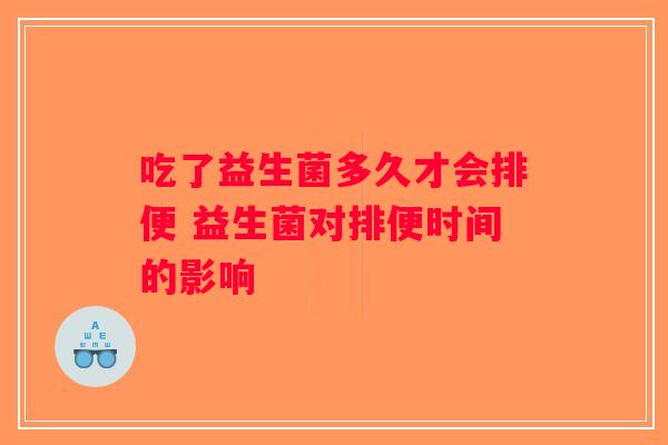 吃了益生菌多久才会排便 益生菌对排便时间的影响