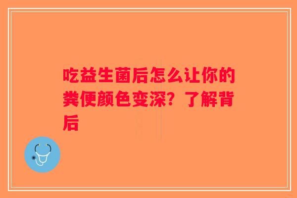 吃益生菌后怎么让你的粪便颜色变深？了解背后