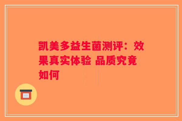 凯美多益生菌测评:效果真实体验 品质究竟如何 凯美多益生菌测评:效果真实体验 品质究竟如何