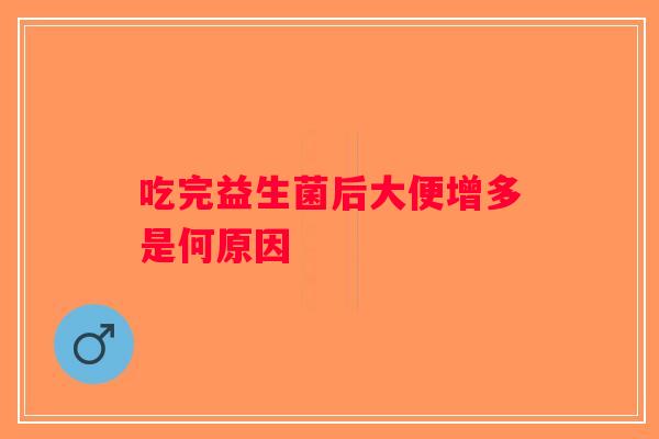 吃完益生菌后大便增多是何原因