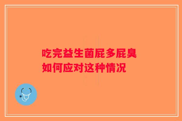 吃完益生菌屁多屁臭 如何应对这种情况