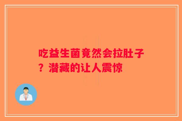 吃益生菌竟然会拉肚子?潜藏的让人震惊 吃益生菌竟然会拉肚子?潜藏的让人震惊
