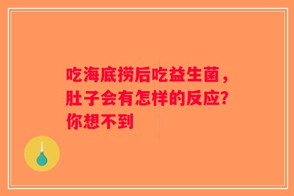 吃海底捞后吃益生菌，肚子会有怎样的反应？你想不到