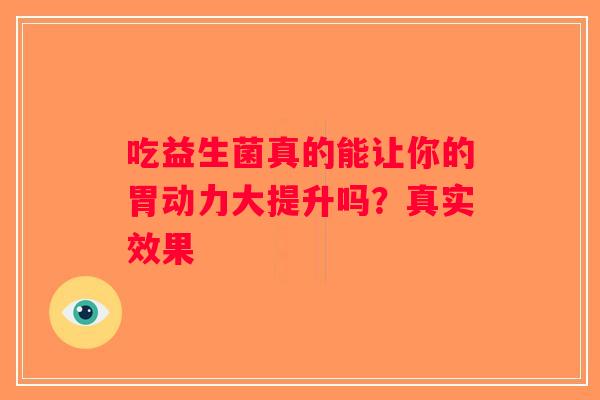 吃益生菌真的能让你的胃动力大提升吗？真实效果