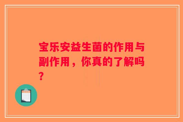 宝乐安益生菌的作用与副作用，你真的了解吗？