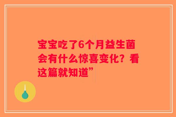 宝宝吃了6个月益生菌会有什么惊喜变化？看这篇就知道”