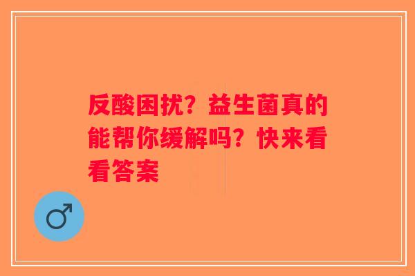 反酸困扰？益生菌真的能帮你缓解吗？快来看看答案