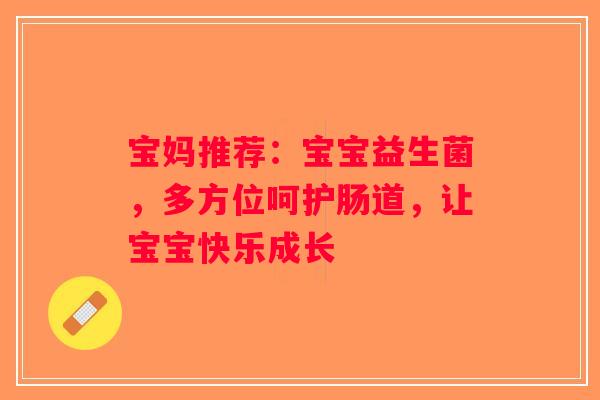 宝妈推荐：宝宝益生菌，多方位呵护肠道，让宝宝快乐成长